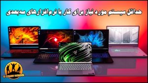 حداقل سیستم مورد نیاز برای کار با نرم‌افزارهای سه‌بعدی